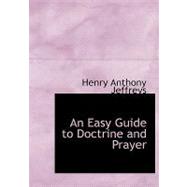 An Easy Guide to Doctrine and Prayer by Jeffreys, Henry Anthony, 9780554553634