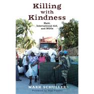 Killing with Kindness: Haiti, International Aid, and NGOs by Schuller, Mark; Farmer, Paul, 9780813553634