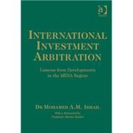 International Investment Arbitration: Lessons from Developments in the MENA Region by Ismail,Mohamed A.M., 9781409463634