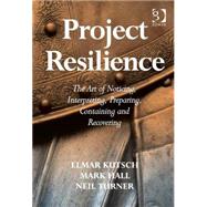 Project Resilience: The Art of Noticing, Interpreting, Preparing, Containing and Recovering by Kutsch,Elmar, 9781472423634