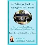 The Definitive Guide to Buying Your First Home by Knight, Stephanie A.; Price, Robert D., 9781500823634