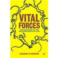 Vital Forces : The Discovery of the Molecular Basis of Life by Hunter, Graeme K., 9780080543635