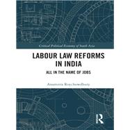 Labour Law Reforms in India: All in the Name of Jobs by Roychowdhury; Anamitra, 9781138713635