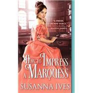 How to Impress a Marquess by Ives, Susanna, 9781402283635