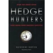 Hedge Hunters After the Credit Crisis, How Hedge Fund Masters Survived by Burton, Katherine, 9781576603635