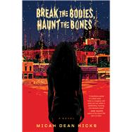 Break the Bodies, Haunt the Bones by Hicks, Micah Dean, 9780358133636
