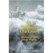 The Emperor's Old Groove: Decolonizing Disney's Magic Kingdom by Olszewski, Edward J., 9780820463636
