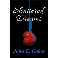 Shattered Dreams by Gabor, John E.; Shearman, Mark, 9781508443636