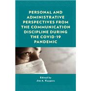 Personal and Administrative Perspectives from the Communication Discipline during the COVID-19 Pandemic by Kuypers, Jim A.; Cates, Carl M.; Christen, Scott; Dannels, Deanna P.; Darling, Ann L.; Duggan, Ashley P.; Garland, Michelle Epstein; Glowacki, Elizabeth M.; Harper, Sandra S.; Hickson, Mark, III; Jones, Hannah E.; Kuypers, Jim A.; Lannutti, Pamela J.; May, 9781793643636