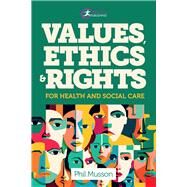 Values, Ethics and Rights for Health and Social Care by Musson, Phil, 9781915713636