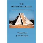 The History of the Maya: From the Earliest Times to the Present Day by Gann, Thomas; Thomson, J. Eric, 9781931313636