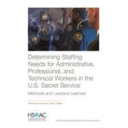 Determining Staffing Needs for Administrative, Professional, and Technical Workers in the U.S. Secret Service Methods and Lessons Learned by Schulker, David; Lim, Nelson; Robbert, Albert A., 9781977403636