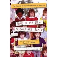 Some of My Best Friends Are Black The Strange Story of Integration in America by Colby, Tanner, 9780143123637