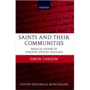 Saints and Their Communities Miracle Stories in Twelfth-Century England by Yarrow, Simon, 9780199283637