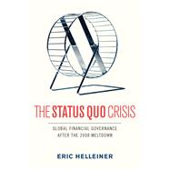 The Status Quo Crisis Global Financial Governance After the 2008 Meltdown by Helleiner, Eric, 9780199973637