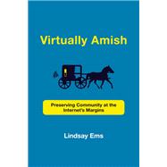 Virtually Amish Preserving Community at the Internet's Margins by Ems, Lindsay, 9780262543637
