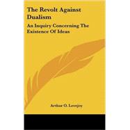 The Revolt Against Dualism: An Inquiry Concerning the Existence of Ideas by Lovejoy, Arthur O., 9780548133637