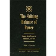 The Shifting Balance of Power American-British Diplomacy in North America, 1842-1848 by Dykstra, David L., 9780761813637