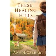 These Healing Hills by Gabhart, Ann H., 9780800723637