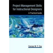 Project Management Skills for Instructional Designers : A Practical Guide by Cox, Dorcas, 9781440193637