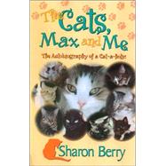 The Cats, Max & Me: The Autobiography of a Cat-a-holic by Berry, Sharon, 9781585973637