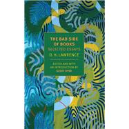The Bad Side of Books Selected Essays of D.H. Lawrence by Lawrence, D.H.; Dyer, Geoff; Dyer, Geoff, 9781681373638
