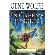 In Green's Jungles The Second Volume of 'The Book of the Short Sun' by Wolfe, Gene, 9780312873639