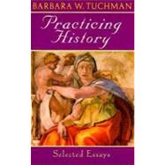 Practicing History Selected Essays by TUCHMAN, BARBARA W., 9780345303639