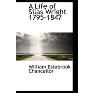 A Life of Silas Wright 1795-1847 by Chancellor, William Estabrook, 9780554673639