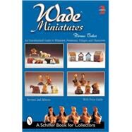Wade Miniatures; An Unauthorized Guide to Whimsies, Premiums, Villages, and Characters by Donna S.Baker, 9780764313639
