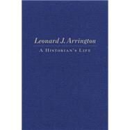 Leonard Arrington: A Historian's Life by Topping, Gary, 9780870623639