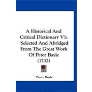 Historical and Critical Dictionary V1 : Selected and Abridged from the Great Work of Peter Bayle (1732) by Bayle, Pierre, 9781120093639