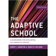 The Adaptive School A Sourcebook for Developing Collaborative Groups by Garmston, Robert J.; Wellman, Bruce M., 9781442223639