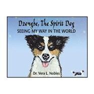 Dzongbe the Spirit Dog, Seeing My Way in the World by Nobles, Vera, 9781543993639