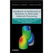 Handbook of Mathematical Relations in Particulate Materials Processing Ceramics, Powder Metals, Cermets, Carbides, Hard Materials, and Minerals by German, Randall M.; Park, Seong Jin, 9780470173640