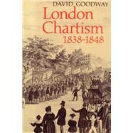 London Chartism 1838–1848 by David Goodway, 9780521893640