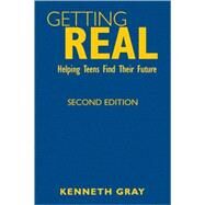 Getting Real : Helping Teens Find Their Future by Kenneth Gray, 9781412963640