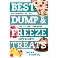 Best Dump and Freeze Treats Frozen Fruit Salads, Pies, Fluffs, and More Retro Desserts by Sweeney, Monica, 9781581573640