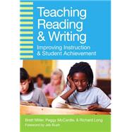 Teaching Reading and Writing: Improving Instruction and Student Achievement by Miller, Brett, Ph.D.; McCardle, Peggy, Ph.D.; Long, Richard, 9781598573640