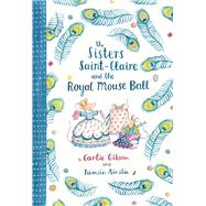 The Sisters Saint-claire and the Royal Mouse Ball by Gibson, Carlie; Ainslie, Tamsin, 9781760523640