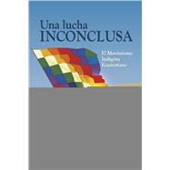 Una Lucha Inconclusa El Movimiento Ind�gena Ecuatoriano, Reflexiones, Cr�tica y Visi�n a Futuro by Duchicela, Luis Felipe, 9798317833640