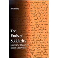 The Ends of Solidarity: Discourse Theory in Ethics and Politics by Pensky, Max, 9780791473641