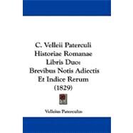 C Velleii Paterculi Historiae Romanae Libris Duo : Brevibus Notis Adiectis et Indice Rerum (1829) by Paterculus, Velleius, 9781104063641