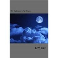 The Substance of a Dream by Bain, F. W., 9781502593641