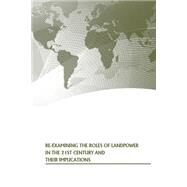 Re-examining the Roles of Landpower in the 21st Century and Their Implications by Strategic Studies Institute; U.s. Army War College Press, 9781505563641