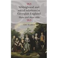 Siblinghood and social relations in Georgian England Share and share alike by Harris, Amy, 9781784993641