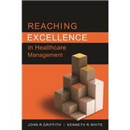 Reaching Excellence in Healthcare Management by Griffith, John, 9781567933642