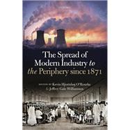 The Spread of Modern Industry to the Periphery since 1871 by O'Rourke, Kevin Hjortshoj; Williamson, Jeffrey Gale, 9780198753643
