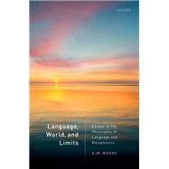 Language, World, and Limits Essays in the Philosophy of Language and Metaphysics by Moore, A.W., 9780198823643