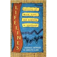 Lifelines Patterns of Work, Love, and Learning in Adulthood by Merriam, Sharan B.; Clark, M. Carolyn, 9781555423643